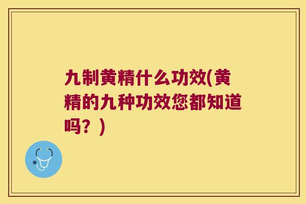九制黄精什么功效(黄精的九种功效您都知道吗？)