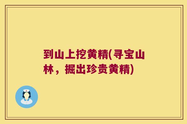 到山上挖黄精(寻宝山林,掘出珍贵黄精) 到山上挖黄精(寻宝山林,掘出珍贵黄精)