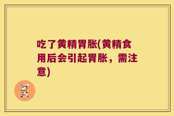 吃了黄精胃胀(黄精食用后会引起胃胀,需注意) 吃了黄精胃胀(黄精食用后会引起胃胀,需注意)