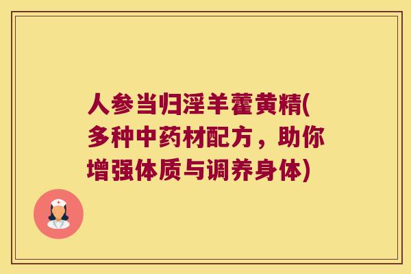 人参当归淫羊藿黄精(多种材配方,助你增强体质与调养身体) 人参当归淫羊藿黄精(多种材配方,助你增强体质与调养身体)
