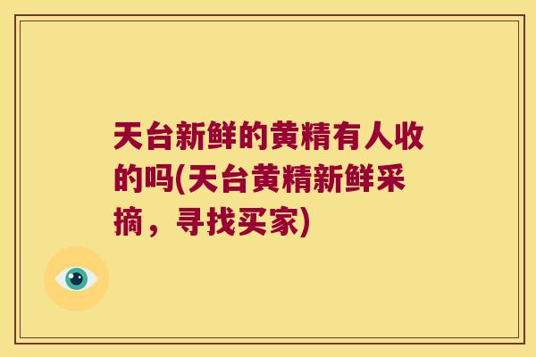 天台新鲜的黄精有人收的吗(天台黄精新鲜采摘，寻找买家)