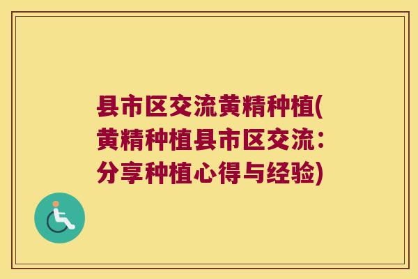 县市区交流黄精种植(黄精种植县市区交流：分享种植心得与经验)