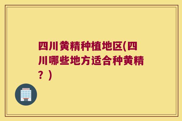 四川黄精种植地区(四川哪些地方适合种黄精?) 四川黄精种植地区(四川哪些地方适合种黄精?)