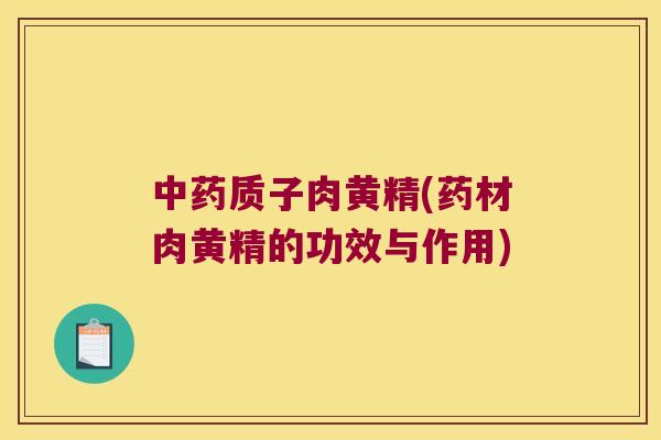质子肉黄精(药材肉黄精的功效与作用)
