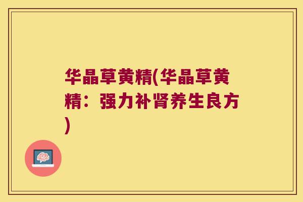华晶草黄精(华晶草黄精:强力补养生良方) 华晶草黄精(华晶草黄精:强力补养生良方)