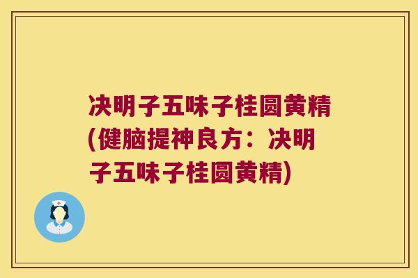 决明子五味子桂圆黄精(健脑提神良方：决明子五味子桂圆黄精)