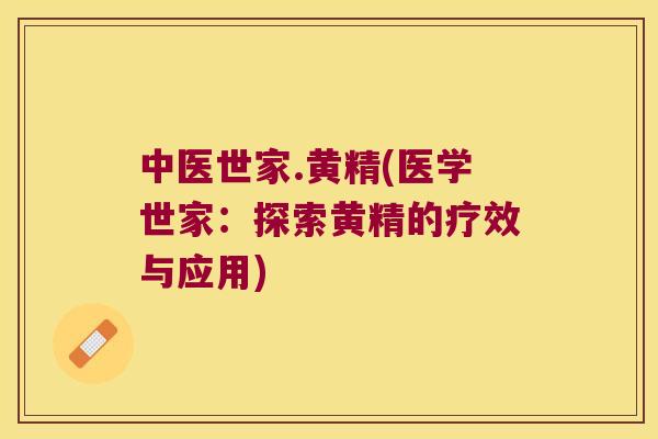 中医世家.黄精(医学世家：探索黄精的疗效与应用)