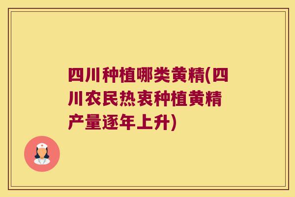 四川种植哪类黄精(四川农民热衷种植黄精 产量逐年上升)