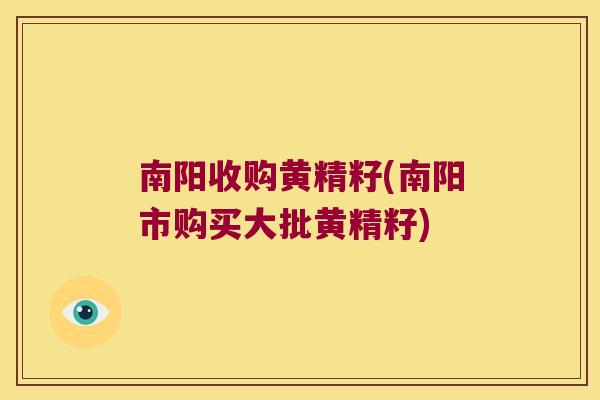 南阳收购黄精籽(南阳市购买大批黄精籽) 南阳收购黄精籽(南阳市购买大批黄精籽)