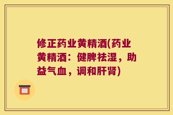 修正药业黄精酒(药业黄精酒：健脾祛湿，助益气，调和)