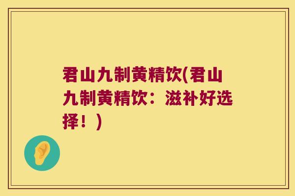 君山九制黄精饮(君山九制黄精饮：滋补好选择！)