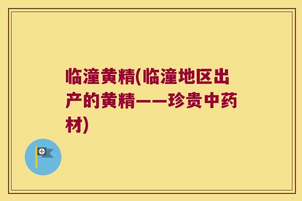 临潼黄精(临潼地区出产的黄精——珍贵材)