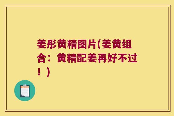 姜彤黄精图片(姜黄组合：黄精配姜再好不过！)
