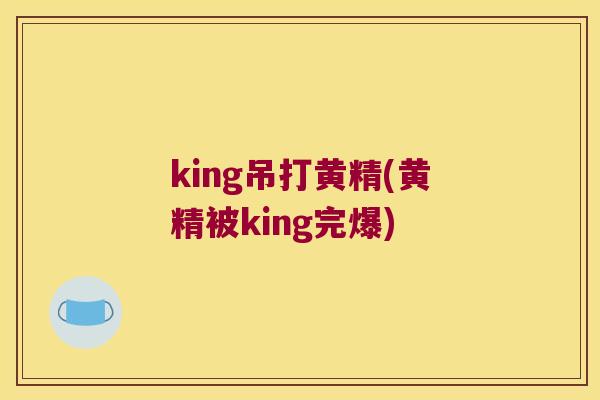 king吊打黄精(黄精被king完爆)