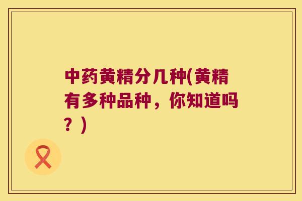 黄精分几种(黄精有多种品种，你知道吗？)
