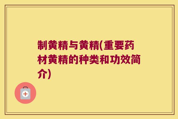 制黄精与黄精(重要药材黄精的种类和功效简介)