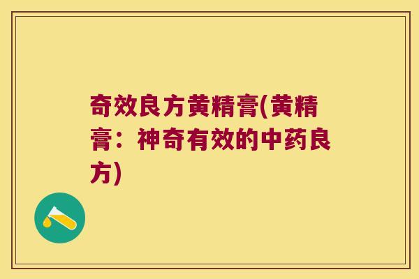 奇效良方黄精膏(黄精膏：神奇有效的良方)