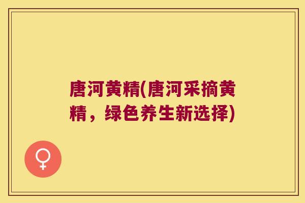 唐河黄精(唐河采摘黄精,绿色养生新选择) 唐河黄精(唐河采摘黄精,绿色养生新选择)