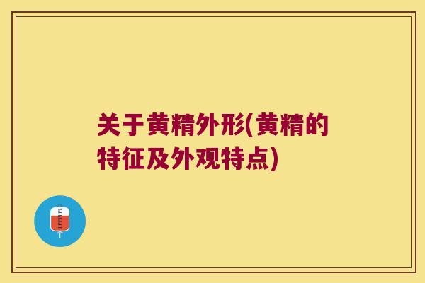 关于黄精外形(黄精的特征及外观特点) 关于黄精外形(黄精的特征及外观特点)