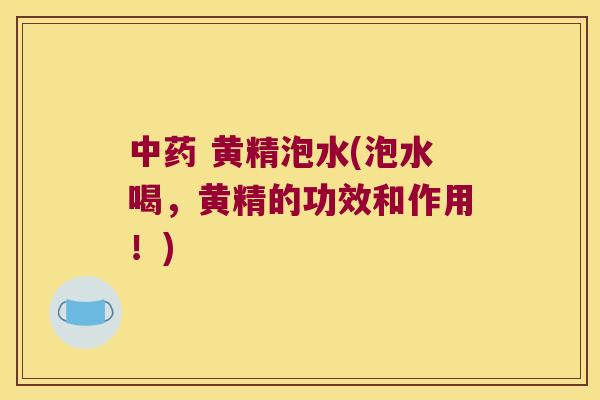 黄精泡水(泡水喝，黄精的功效和作用！)