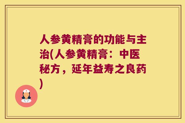 人参黄精膏的功能与主(人参黄精膏:中医秘方,延年益寿之良药) 人参黄精膏的功能与主(人参黄精膏:中医秘方,延年益寿之良药)
