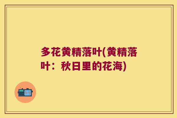 多花黄精落叶(黄精落叶:秋日里的花海) 多花黄精落叶(黄精落叶:秋日里的花海)
