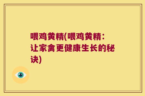 喂鸡黄精(喂鸡黄精：让家禽更健康生长的秘诀)