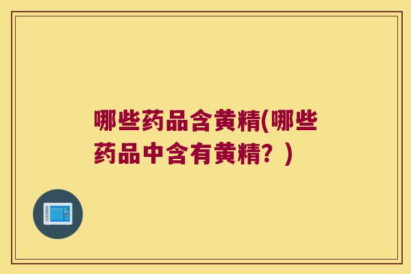 哪些药品含黄精(哪些药品中含有黄精?) 哪些药品含黄精(哪些药品中含有黄精?)