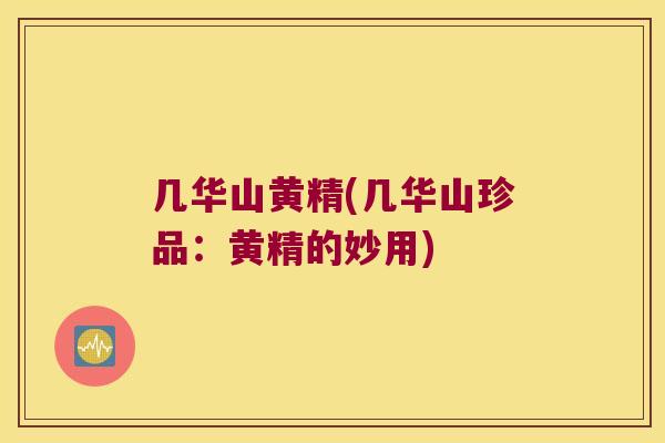 几华山黄精(几华山珍品：黄精的妙用)