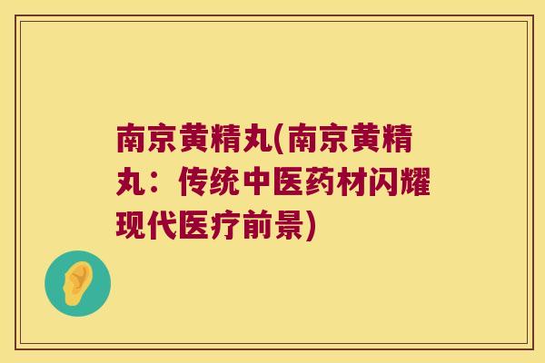 南京黄精丸(南京黄精丸:传统中医药材闪耀现代医疗前景) 南京黄精丸(南京黄精丸:传统中医药材闪耀现代医疗前景)