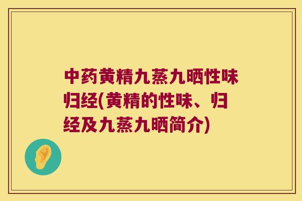黄精九蒸九晒性味归经(黄精的性味、归经及九蒸九晒简介) 黄精九蒸九晒性味归经(黄精的性味、归经及九蒸九晒简介)