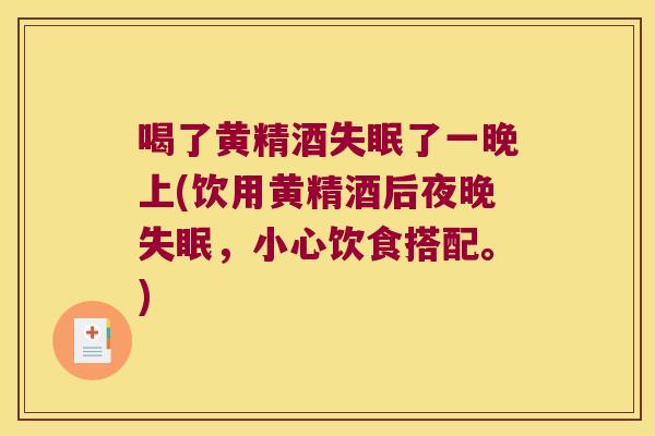 喝了黄精酒了一晚上(饮用黄精酒后夜晚，小心饮食搭配。)