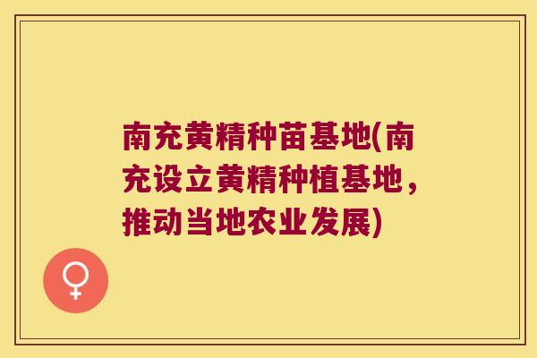南充黄精种苗基地(南充设立黄精种植基地,推动当地农业发展) 南充黄精种苗基地(南充设立黄精种植基地,推动当地农业发展)