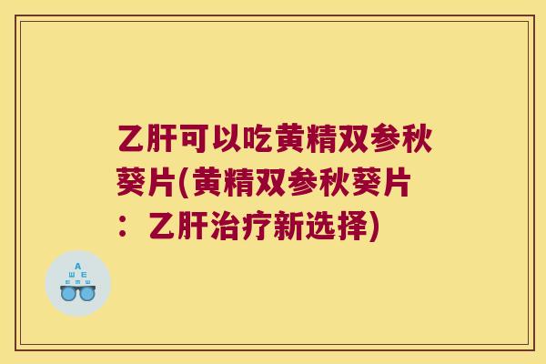可以吃黄精双参秋葵片(黄精双参秋葵片:新选择) 可以吃黄精双参秋葵片(黄精双参秋葵片:新选择)