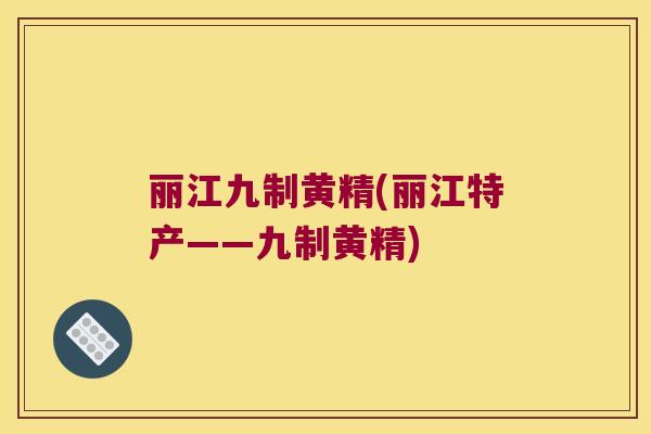 丽江九制黄精(丽江特产——九制黄精) 丽江九制黄精(丽江特产——九制黄精)