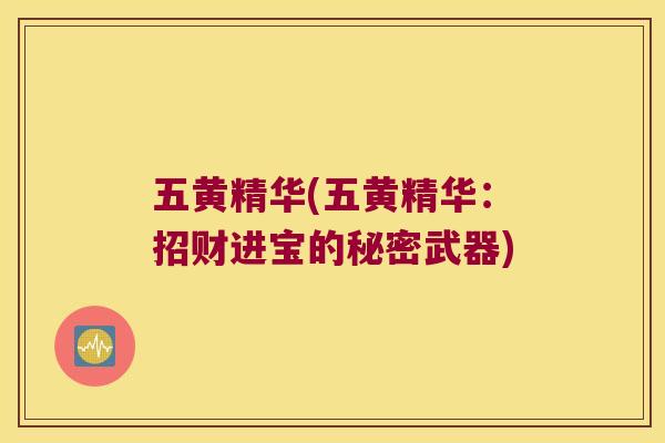 五黄精华(五黄精华:招财进宝的秘密武器) 五黄精华(五黄精华:招财进宝的秘密武器)