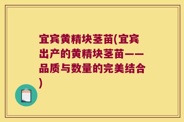 宜宾黄精块茎苗(宜宾出产的黄精块茎苗——品质与数量的完美结合) 宜宾黄精块茎苗(宜宾出产的黄精块茎苗——品质与数量的完美结合)