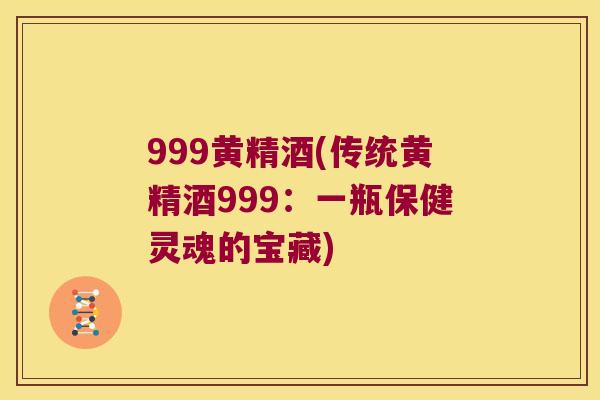 999黄精酒(传统黄精酒999：一瓶保健灵魂的宝藏)