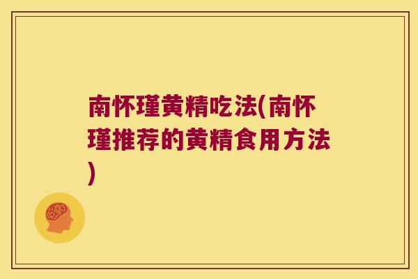 南怀瑾黄精吃法(南怀瑾推荐的黄精食用方法)