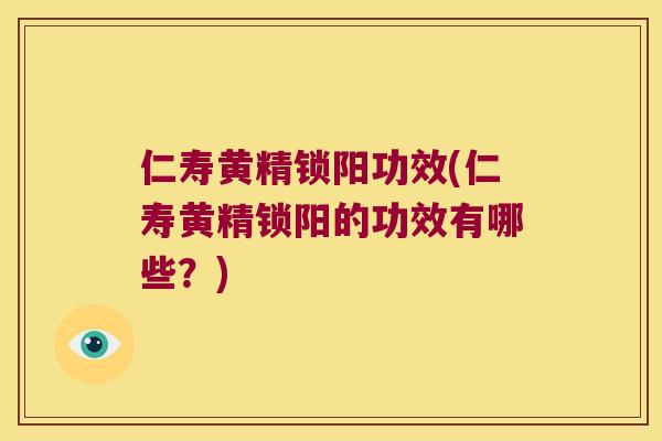 仁寿黄精锁阳功效(仁寿黄精锁阳的功效有哪些？)