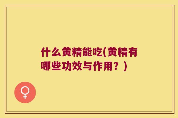 什么黄精能吃(黄精有哪些功效与作用？)