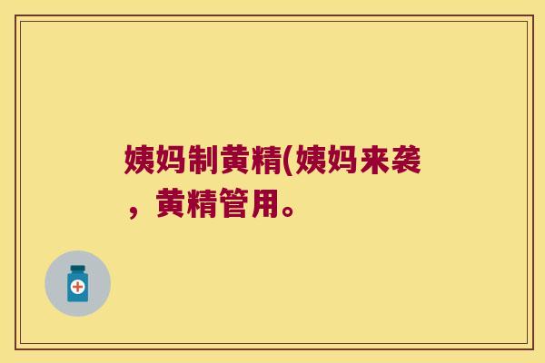 姨妈制黄精(姨妈来袭，黄精管用。