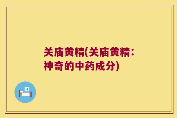 关庙黄精(关庙黄精：神奇的成分)
