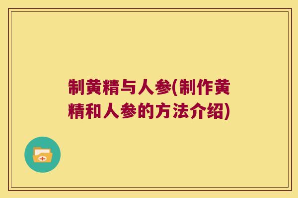 制黄精与人参(制作黄精和人参的方法介绍)