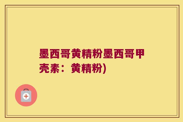墨西哥黄精粉墨西哥甲壳素:黄精粉) 墨西哥黄精粉墨西哥甲壳素:黄精粉)
