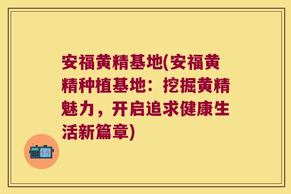 安福黄精基地(安福黄精种植基地：挖掘黄精魅力，开启追求健康生活新篇章)