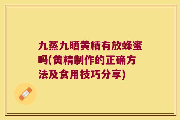九蒸九晒黄精有放蜂蜜吗(黄精制作的正确方法及食用技巧分享) 九蒸九晒黄精有放蜂蜜吗(黄精制作的正确方法及食用技巧分享)