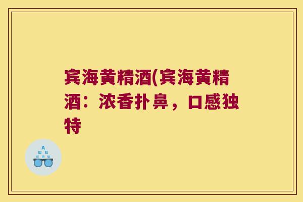 宾海黄精酒(宾海黄精酒:浓香扑鼻,口感独特 宾海黄精酒(宾海黄精酒:浓香扑鼻,口感独特