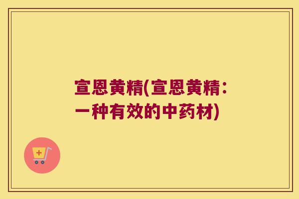 宣恩黄精(宣恩黄精：一种有效的材)