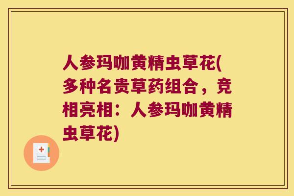 人参玛咖黄精虫草花(多种名贵草药组合,竞相亮相:人参玛咖黄精虫草花) 人参玛咖黄精虫草花(多种名贵草药组合,竞相亮相:人参玛咖黄精虫草花)